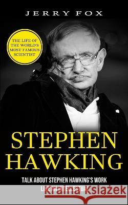 Stephen Hawking: The Life Of The World's Most Famous Scientist (Talk About Stephen Hawking's Work Like An Intellectual) Jerry Fox   9781774855997 Tyson Maxwell - książka