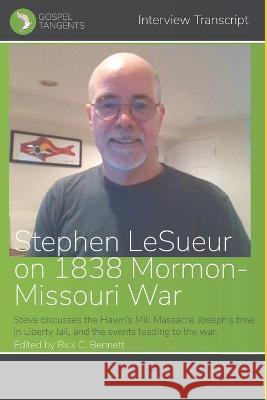 Stephen LeSueur on 1838 Mormon-Missouri War Gospel Tangents Interview, Rick C Bennett, Stephen Lesueur 9798836624002 Independently Published - książka
