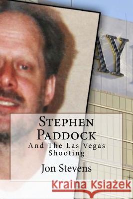 Stephen Paddock: And The Las Vegas Shooting Stevens, Jon 9781979498883 Createspace Independent Publishing Platform - książka