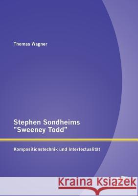 Stephen Sondheims Sweeney Todd: Kompositionstechnik und Intertextualität Wagner, Thomas 9783842891784 Diplomica Verlag Gmbh - książka