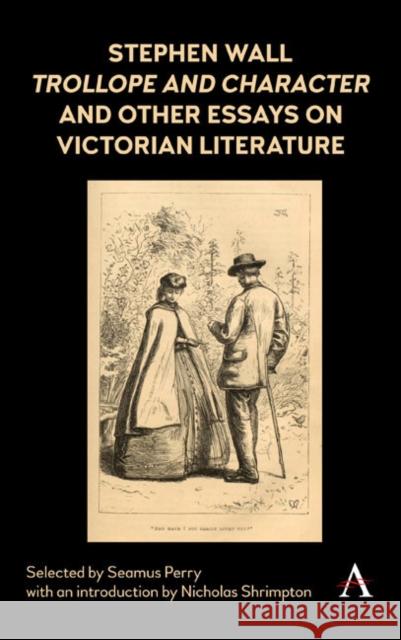 Stephen Wall, Trollope and Character and Other Essays on Victorian Literature Perry, Seamus 9781783088171 Anthem Press - książka
