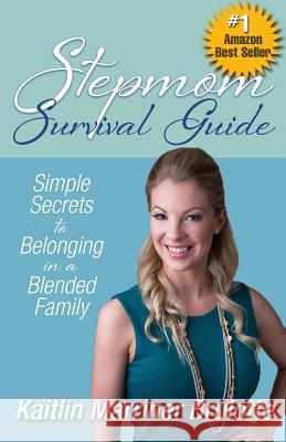 Stepmom Survival Guide: Simple Secrets to Belonging in a Blended Family Kaitlin Marriner Brulotte 9780997096835 Celebrity Expert Author - książka