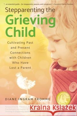 Stepparenting the Grieving Child: Cultivating Past and Present Connections with Children Who Have Lost a Parent Fromme, Diane Ingram 9781939919472 Merry Dissonance Press - książka