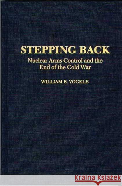 Stepping Back: Nuclear Arms Control and the End of the Cold War Vogele, William B. 9780275946449 Praeger Publishers - książka