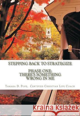 Stepping Back to Strategize: Phase One: There's Something Wrong in Me Tamara D. Pope 9781532887451 Createspace Independent Publishing Platform - książka