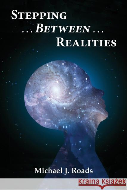 Stepping Between Realities Michael J. Roads 9780985604868 Six Degrees Publishing Group, Inc - książka