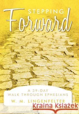 Stepping Forward: A 39-Day Walk Through Ephesians Lingenfelter, W. M. 9781449723583 WestBow Press - książka