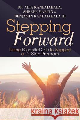 Stepping Forward: Using Essential Oils to Support a 12-Step Program Benjamin Kaneaiakal 9781532045660 iUniverse - książka