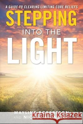 Stepping into the Light: A Guide to Clearing Limiting Core Beliefs Mayline Robertson Nicole Biondich 9781982270506 Balboa Press - książka