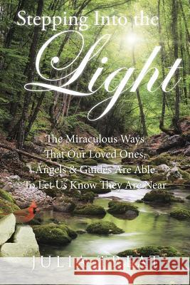 Stepping Into the Light: The Miraculous Ways That Our Loved Ones, Angels & Guides Are Able To Let Us Know They Are Near Treat, Julia 9781504333061 Balboa Press - książka