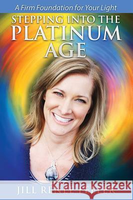 Stepping into the Platinum Age: A Firm Foundation for Your Light Feeler, Jill Renee 9780996531504 Platinum Age Publishing - książka
