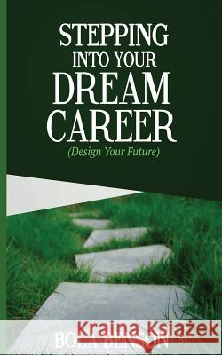 Stepping Into Your Dream Career: Design Your Future Bola Benson 9781537688572 Createspace Independent Publishing Platform - książka