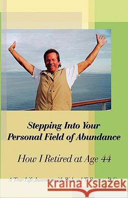 Stepping Into Your Personal Field of Abundance: How I Retired at Age 44 D. C. Richard T. Benson 9781589097193 Bookstand Publishing - książka