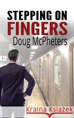Stepping on Fingers Doug McPheters   9781648733970 Writer - książka