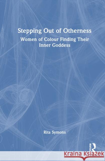 Stepping Out of Otherness: Women of Colour Finding Their Inner Goddess Rita Symons 9781032487526 Routledge - książka