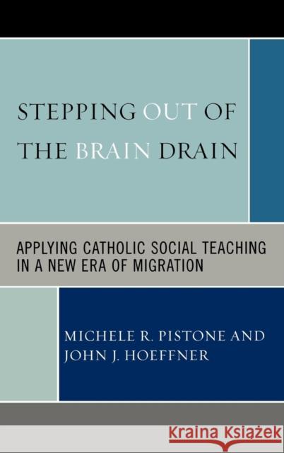 Stepping Out of the Brain Drain: Applying Catholic Social Teaching in a New Era of Migration Pistone, Michele R. 9780739115046 Lexington Books - książka