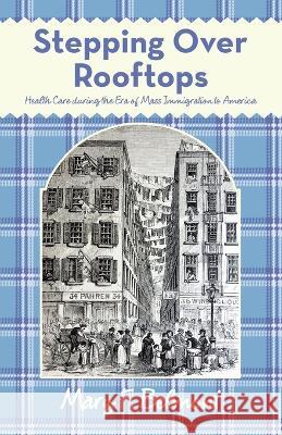 Stepping over Rooftops: Health Care During the Era of Mass Immigration to America Mary F Belmont 9781665732482 Archway Publishing - książka