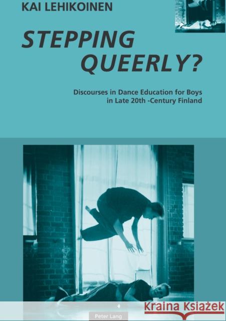 Stepping Queerly?: Discourses in Dance Education for Boys in Late 20th-Century Finland Kai Lehikoinen 9783039105724 Verlag Peter Lang - książka