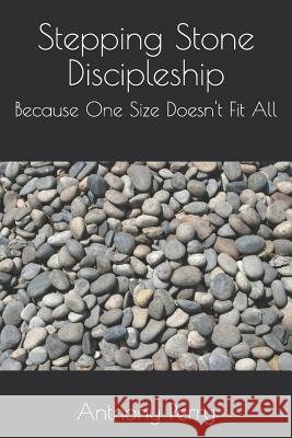 Stepping Stone Discipleship: Because One Size Doesn't Fit All Anthony Perry 9781719941815 Independently Published - książka