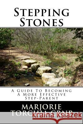 Stepping Stones: A Guide To Becoming A More Effective Step-Parent Torchia Crnp, Marjorie a. 9781508514930 Createspace Independent Publishing Platform - książka
