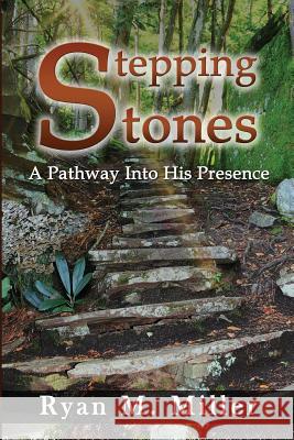 Stepping Stones: A Pathway into His Presence Miller, Ryan 9781536914047 Createspace Independent Publishing Platform - książka