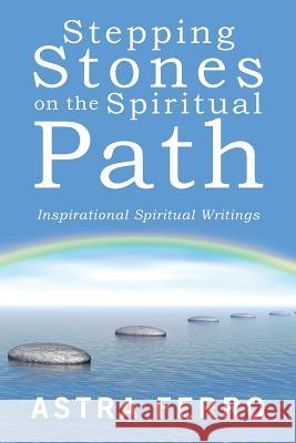 Stepping Stones on the Spiritual Path: Inspirational Spiritual Writings Astra Ferro 9781504378666 Balboa Press - książka