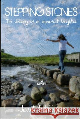 Stepping Stones: The Journey of an Imperfect Daughter Janet Robinson 9781481891516 Createspace - książka