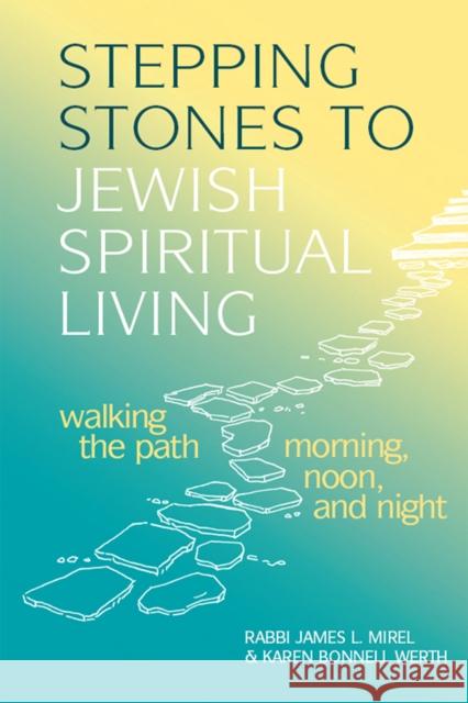 Stepping Stones to Jewish Spiritual Living: Walking the Path Morning, Noon, and Night James L. Mirel Karen Bonnell Werth Karen Bonnell Werth 9781683365105 Jewish Lights Publishing - książka