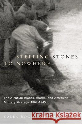 Stepping Stones to Nowhere: The Aleutian Islands, Alaska, and American Military Strategy, 1867-1945 Perras, Galen 9780774809900 University of British Columbia Press - książka