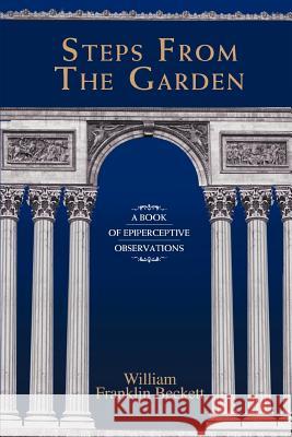 Steps from the Garden: A Book of Epiperceptive Observations Beckett, William Franklin 9780595463305 iUniverse - książka