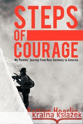 Steps of Courage: My Parents' Journey from Nazi Germany to America Hoerlin, Bettina 9781463426187 Authorhouse - książka