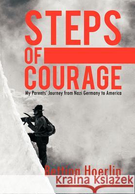 Steps of Courage: My Parents' Journey from Nazi Germany to America Hoerlin, Bettina 9781463426194 Authorhouse - książka