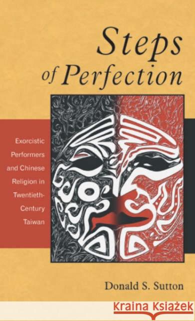 Steps of Perfection: Exorcistic Performers and Chinese Religion in Twentieth-Century Taiwan Sutton, Donald S. 9780674010970 Harvard University Asia Center - książka