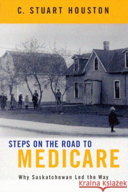 Steps on the Road to Medicare: Why Saskatchewan Led the Way Stuart Houston 9780773525504 McGill-Queen's University Press - książka