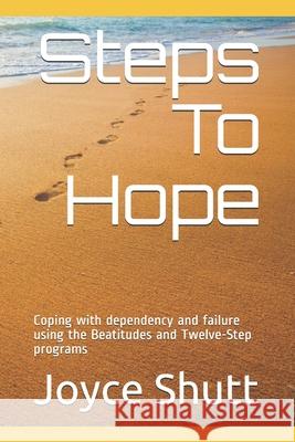 Steps To Hope: Coping with dependency and failure using the Beatitudes and Twelve-Step programs Shutt, Gretchen R. 9781978168831 Createspace Independent Publishing Platform - książka