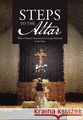 Steps to the Altar: Why a Chosen Generation Is Living Ashamed at the Altar Momah, Tobe 9781490830841 WestBow Press - książka