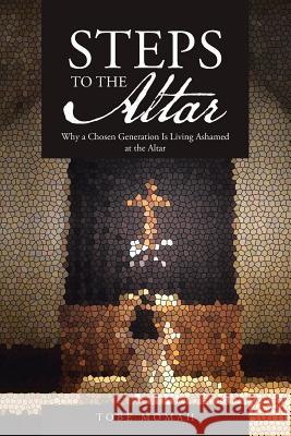 Steps to the Altar: Why a Chosen Generation Is Living Ashamed at the Altar Momah, Tobe 9781490830858 WestBow Press - książka