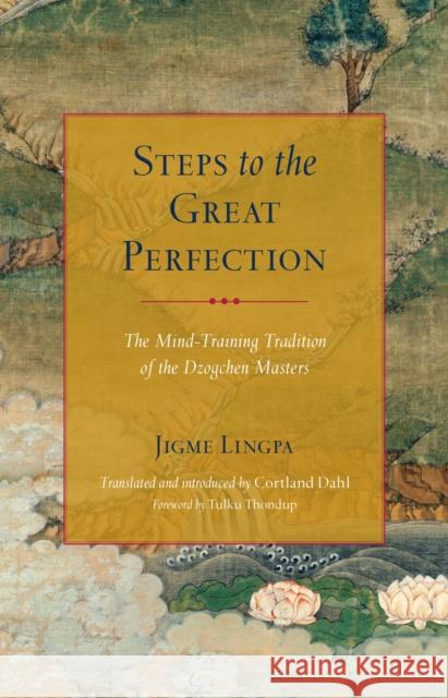 Steps to the Great Perfection: The Mind-Training Tradition of the Dzogchen Masters Jigme Lingpa Cortland Dahl 9781559394772 Shambhala Publications Inc - książka