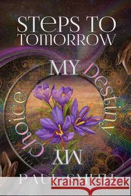 Steps to Tomorrow: My Destiny, My Choice Paul Smith 9781969167027 Fabled & Bound, LLC - książka