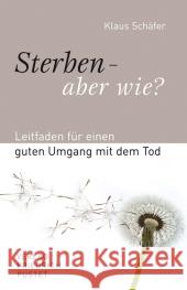 Sterben - aber wie? : Leitfaden für einen guten Umgang mit dem Tod Schäfer, Klaus 9783791723815 Pustet, Regensburg - książka