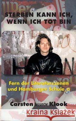 Sterben kann ich, wenn ich tot bin: Fern der Literaturszenen und Hamburger Schule_n Carsten Klook 9783756842780 Books on Demand - książka