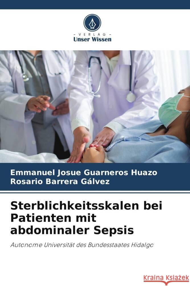 Sterblichkeitsskalen bei Patienten mit abdominaler Sepsis Guarneros Huazo, Emmanuel Josue, Barrera Gálvez, Rosario 9786205095003 Verlag Unser Wissen - książka