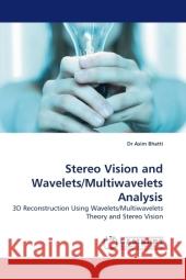 Stereo Vision and Wavelets/Multiwavelets Analysis : 3D Reconstruction Using Wavelets/Multiwavelets Theory and Stereo Vision Bhatti, Asim 9783838322643 LAP Lambert Academic Publishing - książka