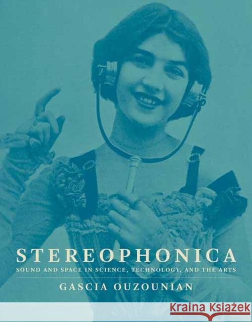Stereophonica: Sound and Space in Science, Technology, and the Arts Gascia Ouzounian 9780262044783 MIT Press - książka
