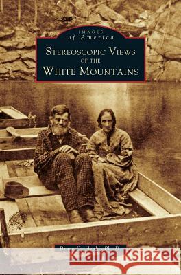Stereoscopic View of the White Mountains PhD Bruce D Heald, PH.D. 9781531603045 Arcadia Publishing Library Editions - książka