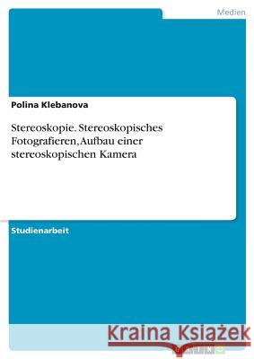 Stereoskopie. Stereoskopisches Fotografieren, Aufbau einer stereoskopischen Kamera Polina Klebanova 9783668817715 Grin Verlag - książka