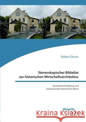 Stereoskopischer Bildatlas zur historischen Wirtschaftsarchitektur. Bundesland Salzburg und angrenzender bayerischer Raum Robert Sturm 9783959354752 Disserta Verlag - książka