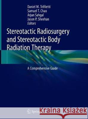 Stereotactic Radiosurgery and Stereotactic Body Radiation Therapy: A Comprehensive Guide Trifiletti, Daniel M. 9783030169237 Springer - książka