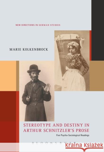 Stereotype and Destiny in Arthur Schnitzler’s Prose: Five Psycho-Sociological Readings Dr Marie (Branco Weiss Fellow, King's College London, UK) Kolkenbrock 9781501357329 Bloomsbury Publishing Plc - książka