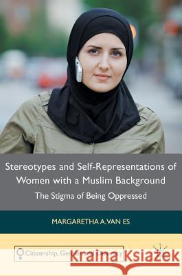 Stereotypes and Self-Representations of Women with a Muslim Background: The Stigma of Being Oppressed Van Es, Margaretha A. 9783319406756 Palgrave MacMillan - książka